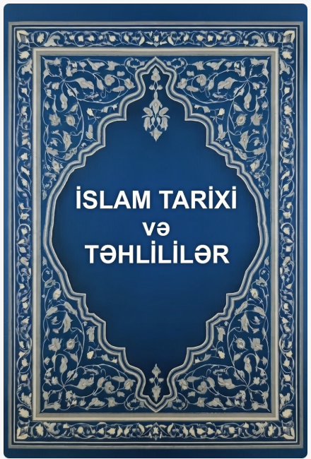 İSLAM TARİXİ VƏ TƏHLİLLƏR  hadisələr və analitik baxışlar